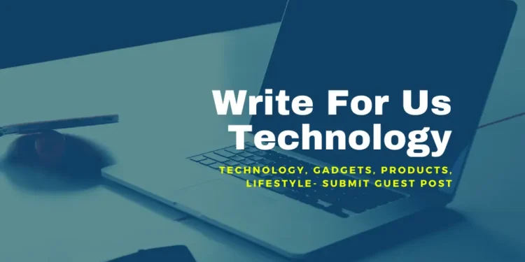 Write For Us Technology write for us + technology | Tech, App Development, AI | Guest Post